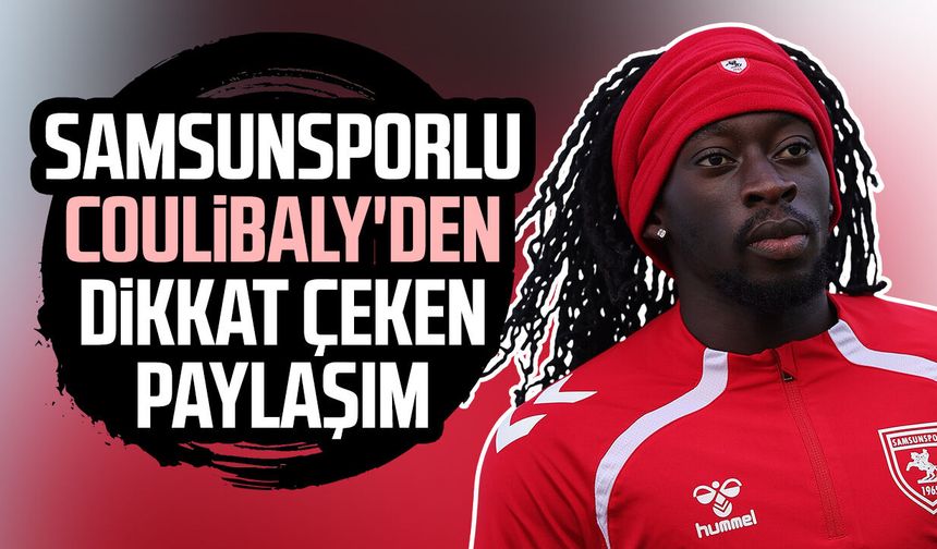 Samsunsporlu Tanguy Coulibaly'den dikkat çeken paylaşım