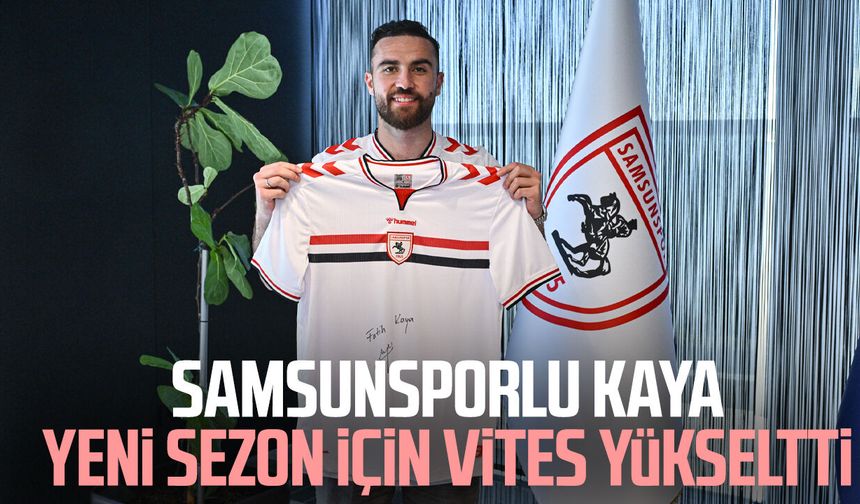 Samsunsporlu Fatih Kaya yeni sezon için vites yükseltti
