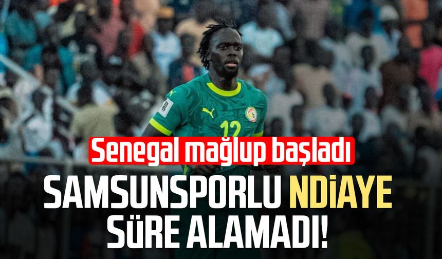 Samsunsporlu Ndiaye süre alamadı! Senegal mağlup başladı