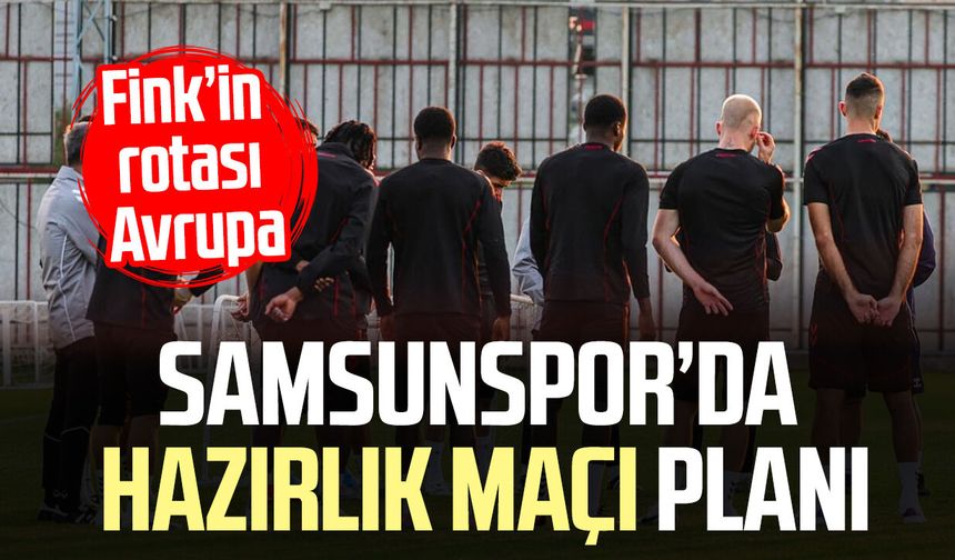 Samsunspor’da hazırlık maçı planı! Thorsten Fink’in rotası Avrupa