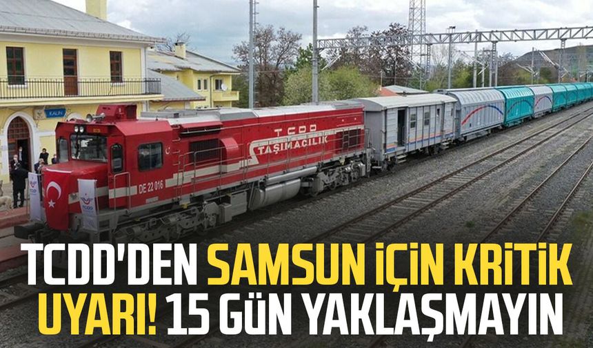 TCDD'den Samsun için kritik uyarı! 15 gün yaklaşmayın