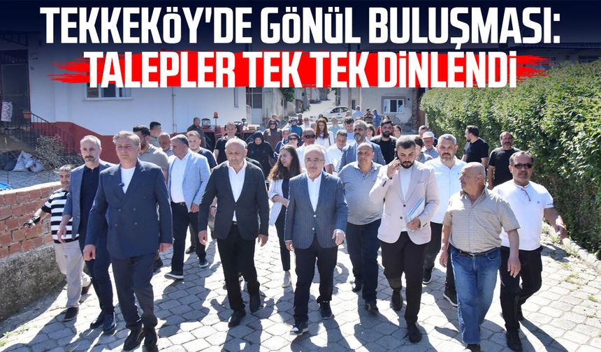 Tekkeköy'de gönül buluşması: Talepler tek tek dinlendi