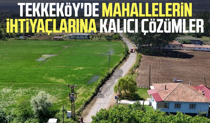 Tekkeköy'de mahallelerin ihtiyaçlarına kalıcı çözümler