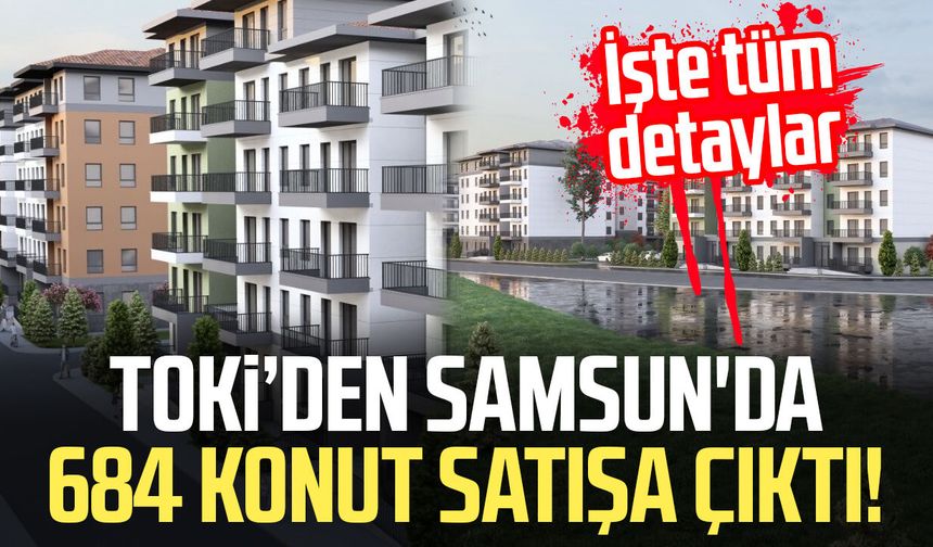 TOKİ'den Samsun'da 684 konut satışa çıktı! İşte tüm detaylar