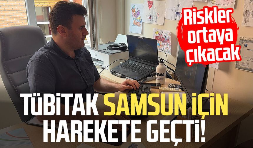 TÜBİTAK Samsun için harekete geçti! Riskler ortaya çıkacak