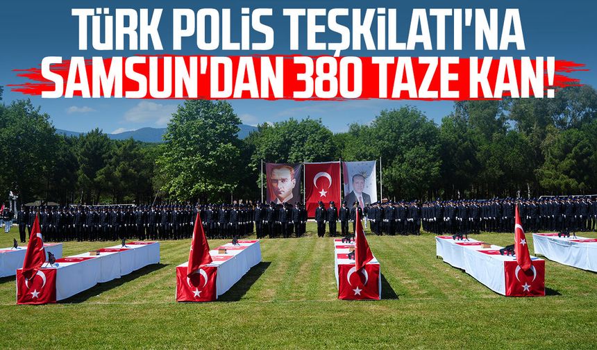 Türk Polis Teşkilatı'na Samsun'dan 380 taze kan!