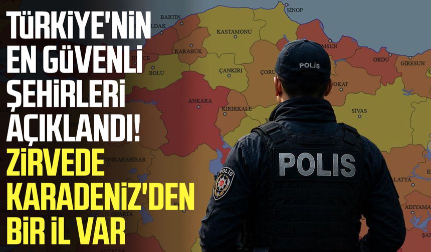 Türkiye'nin en güvenli şehirleri açıklandı!