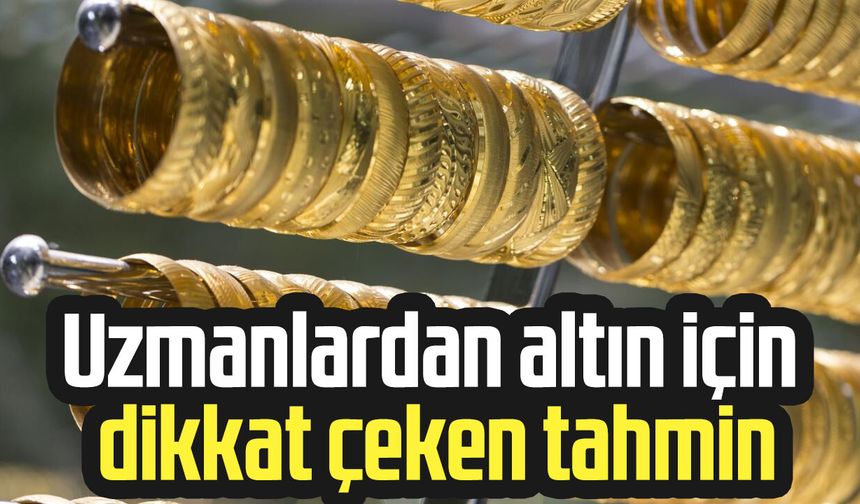 Uzmanlardan altın için dikkat çeken tahmin