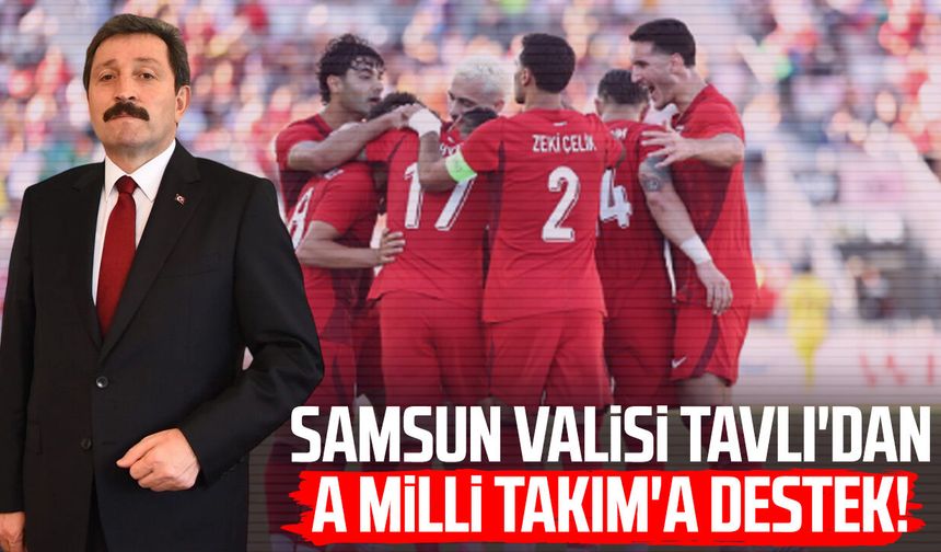 Samsun Valisi Orhan Tavlı'dan A Milli Takım'a destek mesajı
