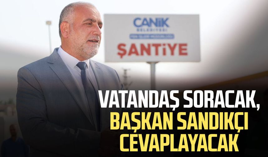 Vatandaş soracak, Başkan İbrahim Sandıkçı cevaplayacak