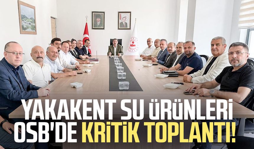 Yakakent Su Ürünleri OSB'de kritik toplantı!