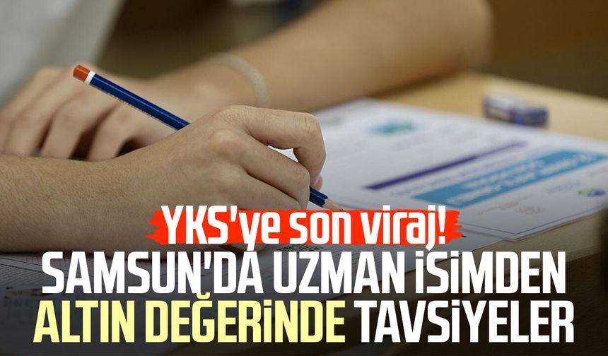 YKS'ye son viraj! Samsun'da uzman isimden altın değerinde tavsiyeler