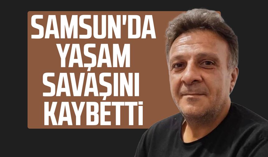 Yusuf Uslucan Samsun'da yaşam mücadelesini kaybetti