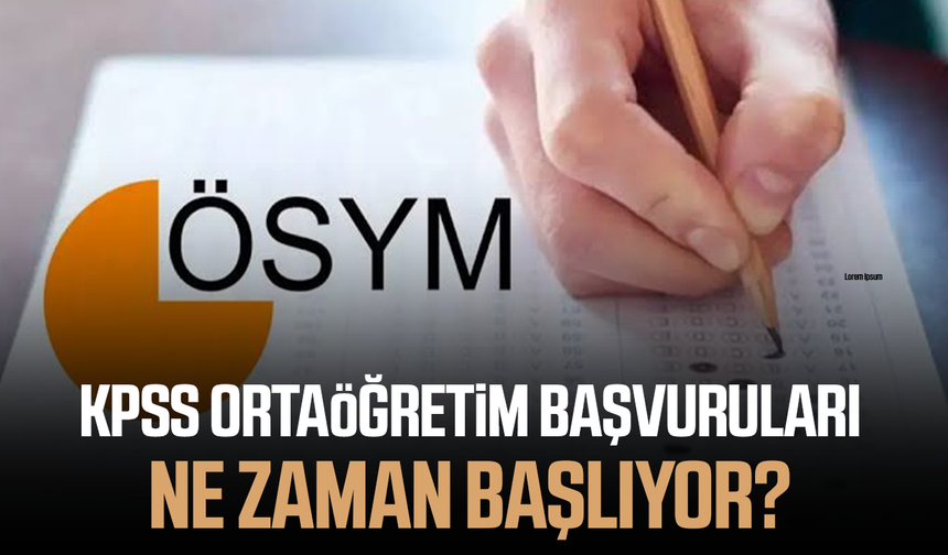 2026 KPSS Ortaöğretim başvuruları ne zaman başlıyor?