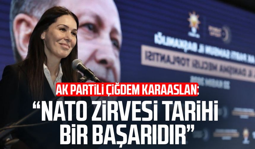 AK Partili Çiğdem Karaaslan: "NATO Zirvesi tarihi bir başarıdır"