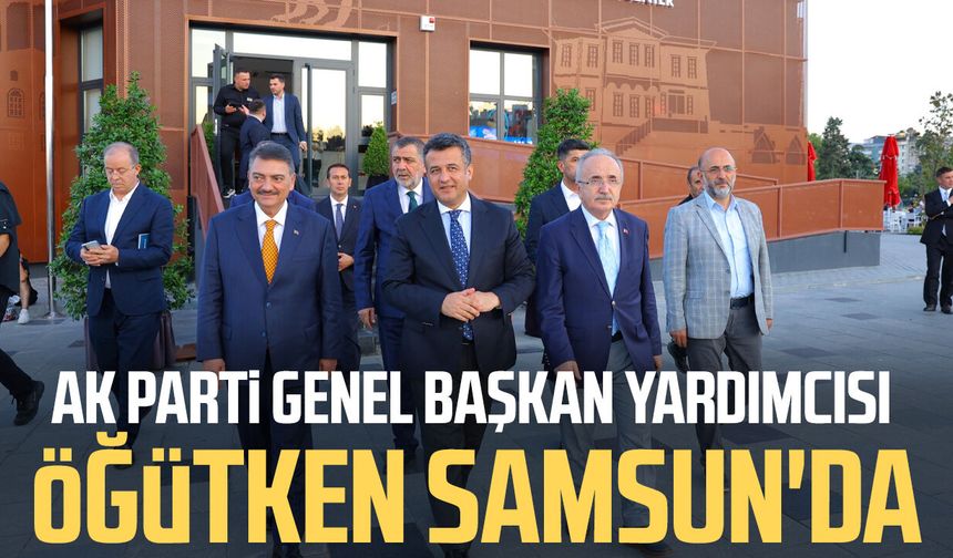 AK Parti Genel Başkan Yardımcısı Ahmet Baha Öğütken Samsun'da