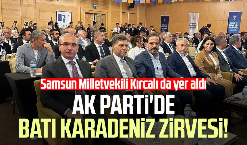 AK Parti'de Batı Karadeniz zirvesi! Samsun Milletvekili Orhan Kırcalı da yer aldı