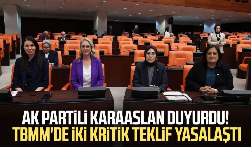 AK Partili Çiğdem Karaaslan duyurdu! TBMM'de iki kritik teklif yasalaştı