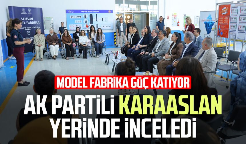 AK Partili Çiğdem Karaaslan yerinde inceledi: Model Fabrika güç katıyor