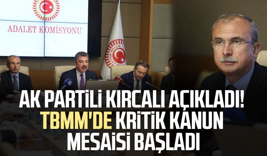 AK Partili Orhan Kırcalı açıkladı! TBMM'de kritik kanun mesaisi başladı