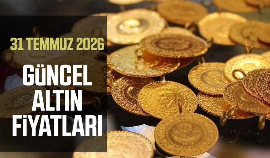 31 Temmuz 2026 güncel altın fiyatları