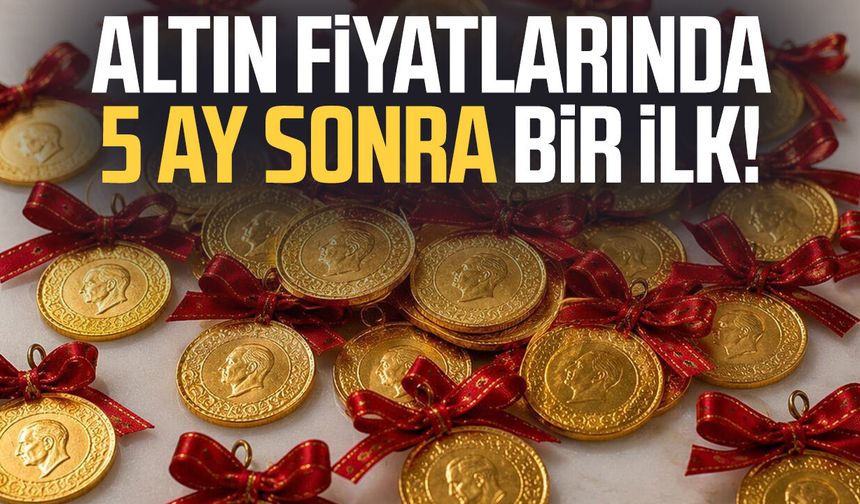 Altın fiyatlarında 5 ay sonra bir ilk!