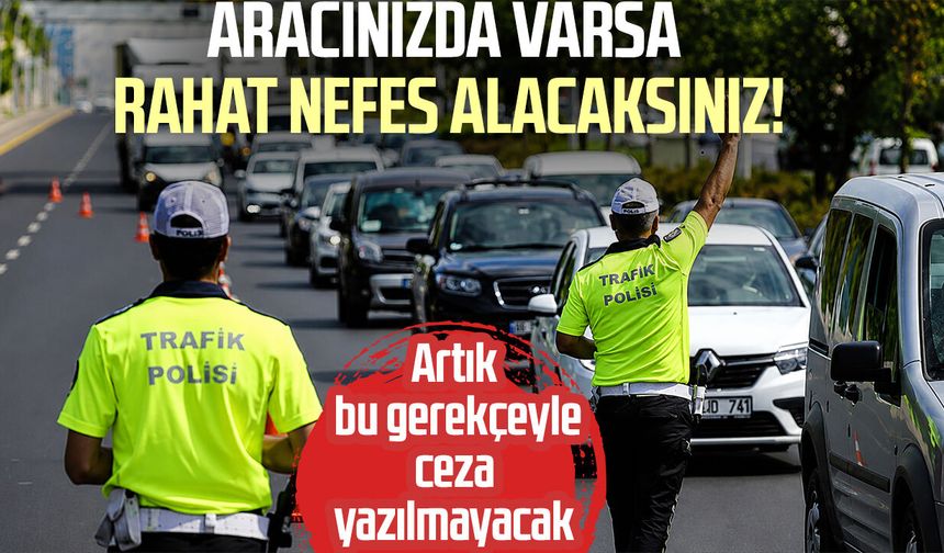 Araç sahiplerine müjde! Polis artık bu gerekçeyle ceza yazamayacak