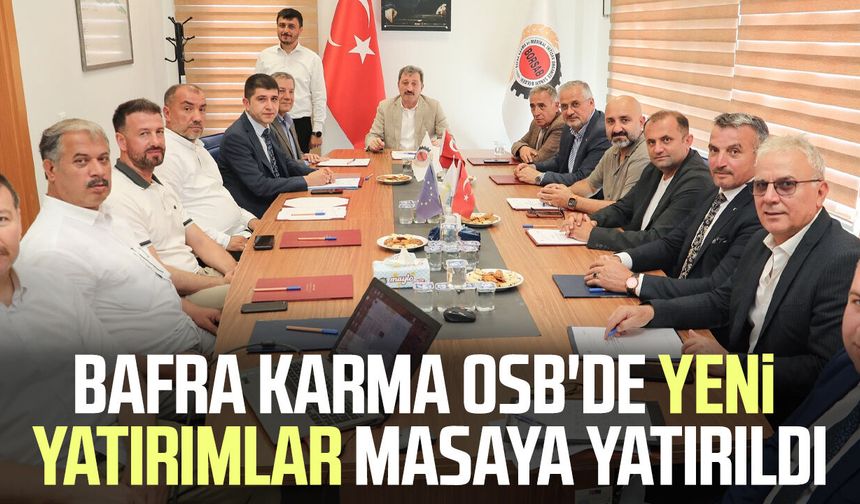 Bafra Karma OSB'de yeni yatırımlar masaya yatırıldı