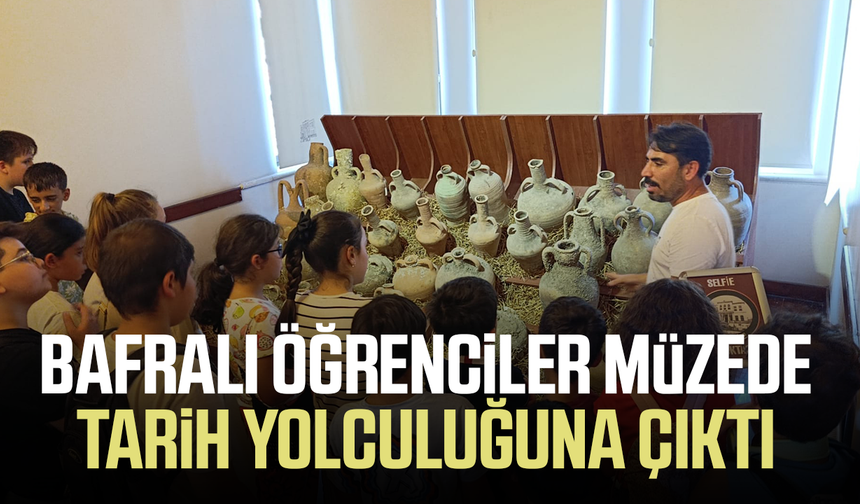 Bafralı öğrenciler müzede tarih yolculuğuna çıktı