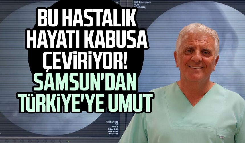 Bu hastalık hayatı kabusa çeviriyor! Samsun'dan Türkiye'ye umut