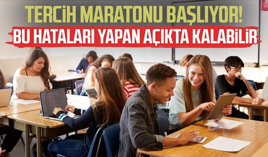 Tercih maratonu başlıyor! Bu hataları yapan açıkta kalabilir