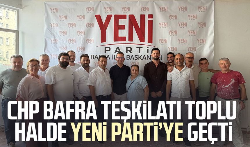 CHP Bafra teşkilatı toplu halde Yeni Parti'ye geçti