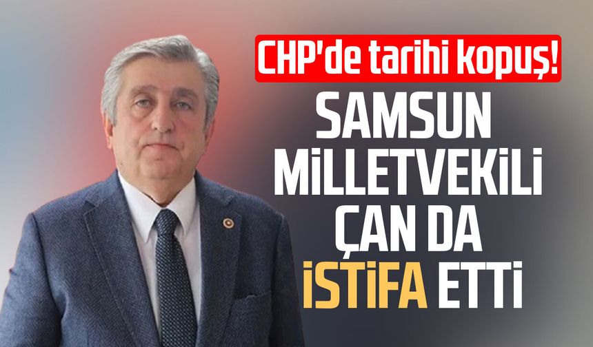 CHP'de tarihi kopuş! Samsun milletvekili Murat Çan da istifa etti