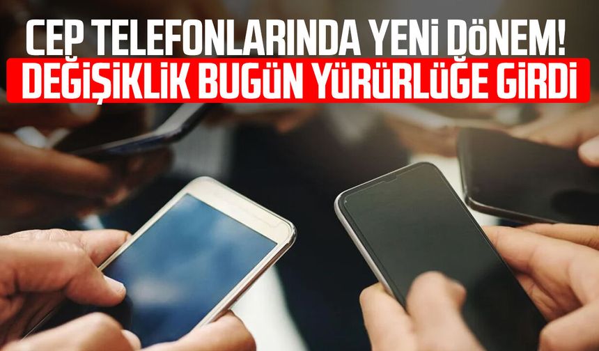 Cep telefonlarında yeni dönem! Değişiklik yürürlüğe girdi
