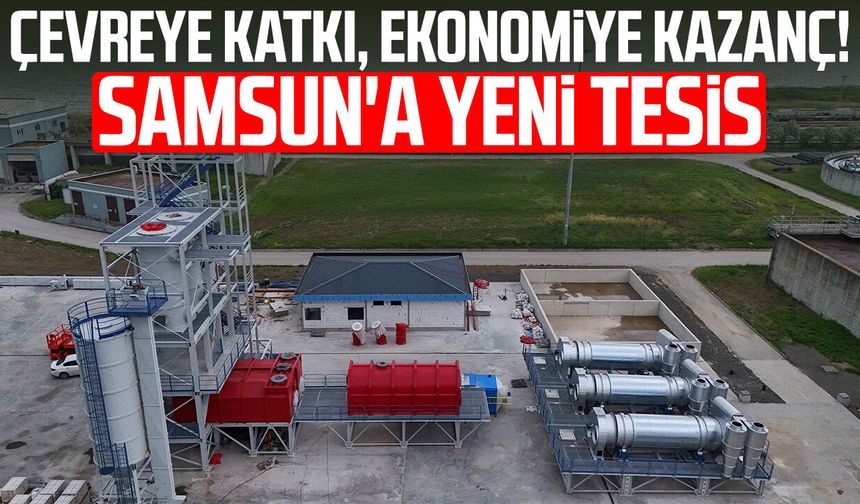 Çevreye katkı, ekonomiye kazanç! Samsun'da yeni tesis