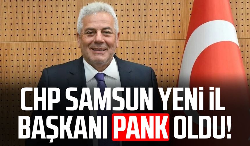 CHP Samsun İl Başkanlığı'na Mehmet Pank atandı!