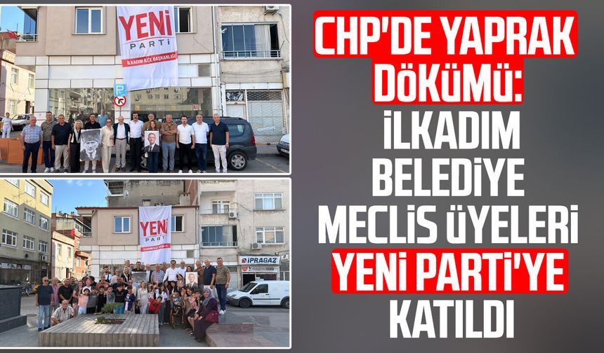 CHP'de yaprak dökümü: İlkadım Belediye Meclis üyeleri Yeni Parti'ye katıldı