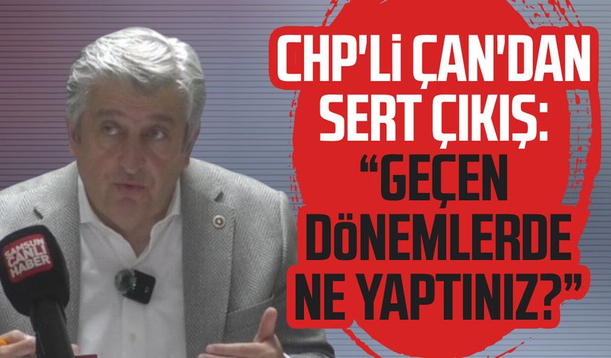 CHP'li Murat Çan'dan sert çıkış: "Geçen dönemlerde ne yaptınız?"