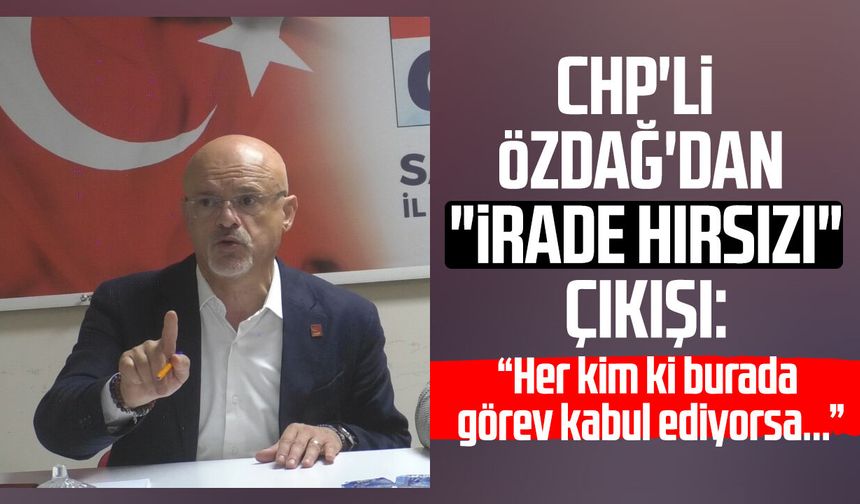 CHP'li Mehmet Özdağ'dan "İrade hırsızı" çıkışı