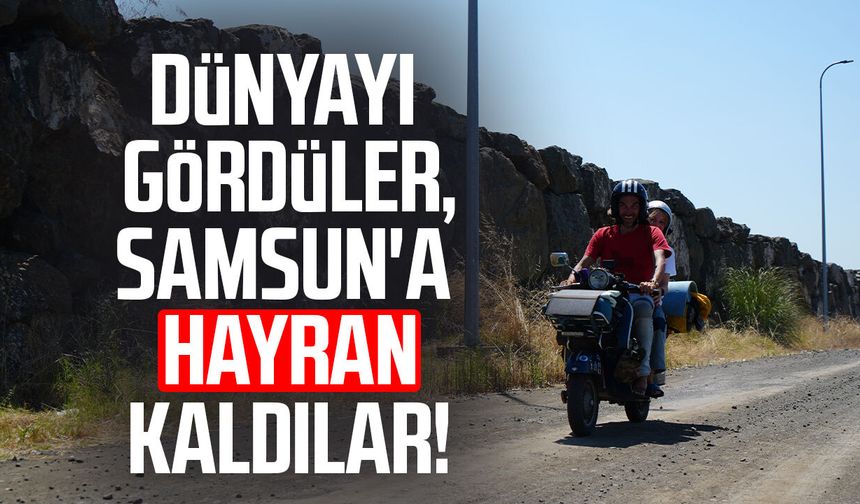 Dünyayı gördüler, Samsun'a hayran kaldılar!