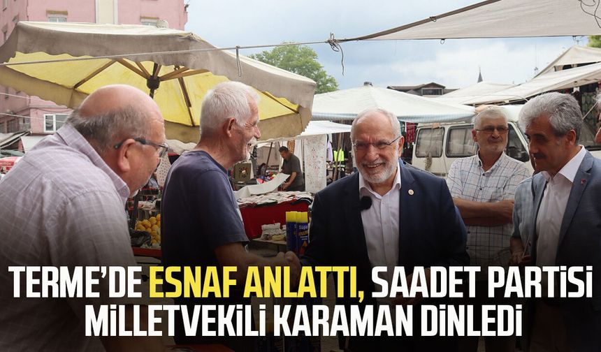 Terme'de esnaf anlattı, SP Samsun Milletvekili Mehmet Karaman dinledi