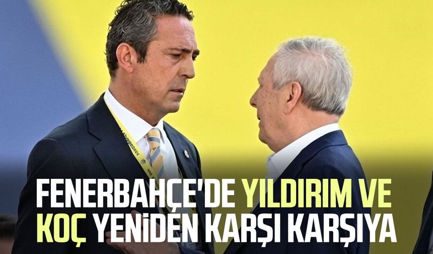 Fenerbahçe'de Aziz Yıldırım ve Ali Koç yeniden karşı karşıya