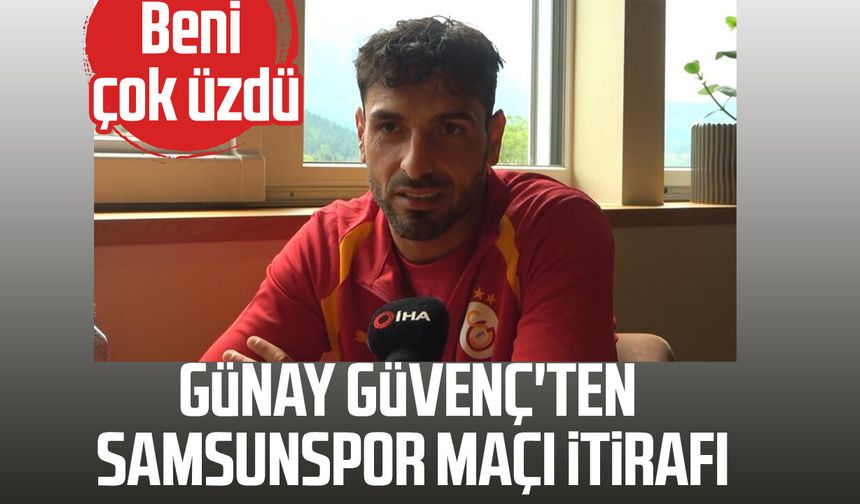Günay Güvenç'ten Samsunspor maçı itirafı