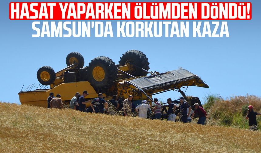 Hasat yaparken ölümden döndü! Samsun'da korkutan kaza