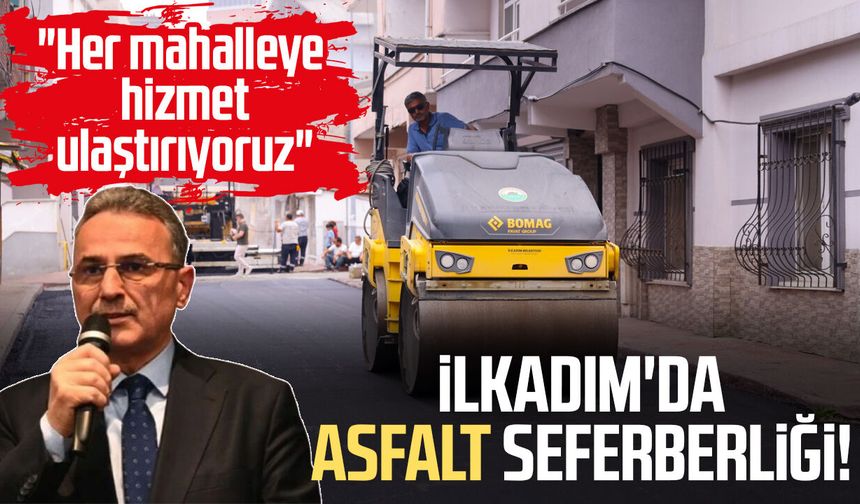 İlkadım'da asfalt seferberliği! "Her mahalleye hizmet ulaştırıyoruz"