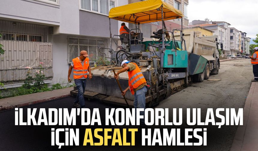 İlkadım'da konforlu ulaşım için asfalt hamlesi