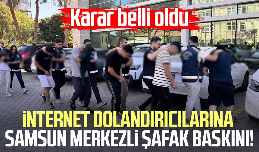 İnternet dolandırıcılarına Samsun merkezli şafak baskını! Karar belli oldu