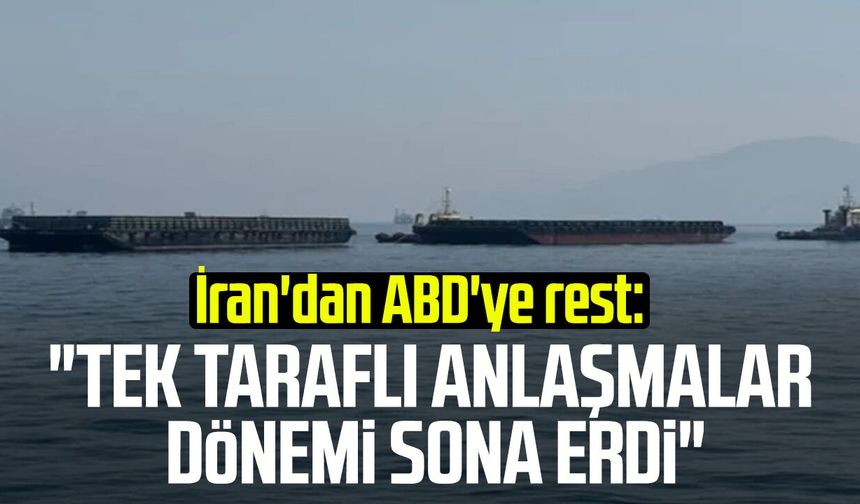 İran'dan ABD'ye rest: "Tek taraflı anlaşmalar dönemi sona erdi"