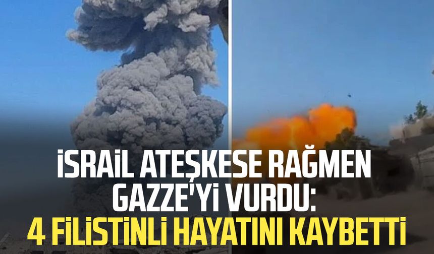 İsrail ateşkese rağmen Gazze'yi vurdu: 4 Filistinli hayatını kaybetti