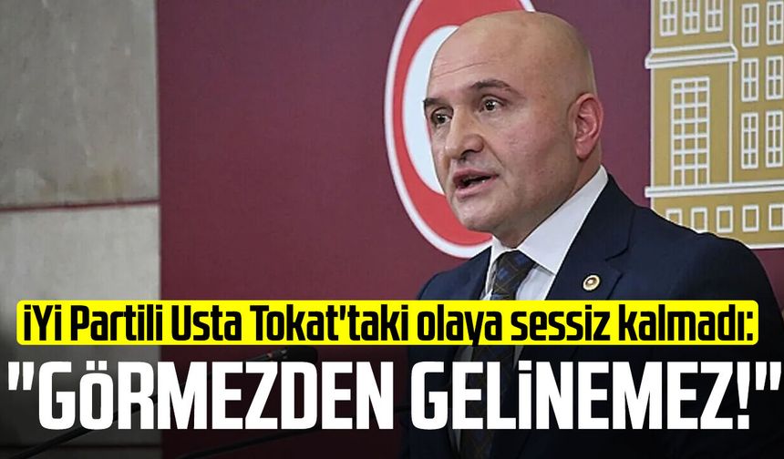 İYİ Partili Erhan Usta Tokat'taki olaya sessiz kalmadı: "Görmezden gelinemez!"